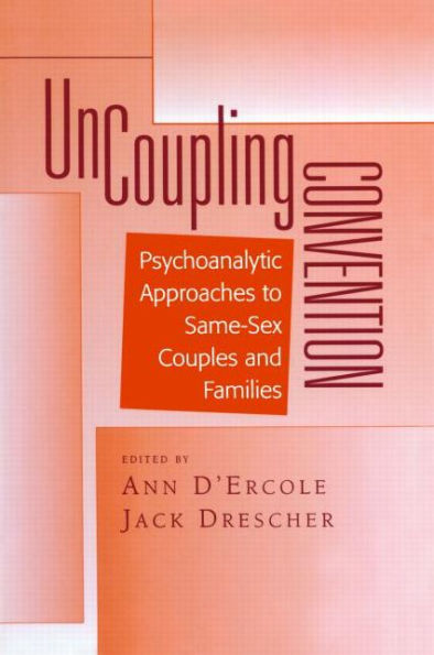 Uncoupling Convention: Psychoanalytic Approaches to Same-Sex Couples and Families / Edition 1