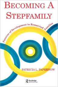 Title: Becoming A Stepfamily: Patterns of Development in Remarried Families / Edition 1, Author: Patricia L. Papernow