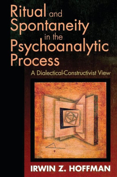 Ritual and Spontaneity in the Psychoanalytic Process: A Dialectical-Constructivist View / Edition 1