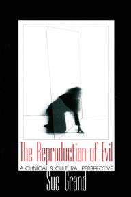 Title: The Reproduction of Evil: A Clinical and Cultural Perspective / Edition 1, Author: Sue Grand