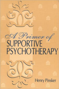 Title: A Primer of Supportive Psychotherapy / Edition 1, Author: Henry Pinsker