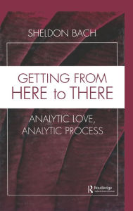 Title: Getting From Here to There: Analytic Love, Analytic Process, Author: Sheldon Bach