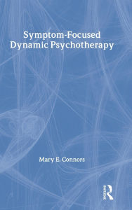 Title: Symptom-Focused Dynamic Psychotherapy / Edition 1, Author: Mary E. Connors