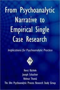 Title: From Psychoanalytic Narrative to Empirical Single Case Research: Implications for Psychoanalytic Practice / Edition 1, Author: Horst Kächele