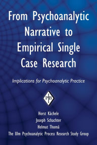 Title: From Psychoanalytic Narrative to Empirical Single Case Research: Implications for Psychoanalytic Practice / Edition 1, Author: Horst Kächele