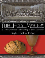This Holy Mystery: A United Methodist Understanding of Holy Communion