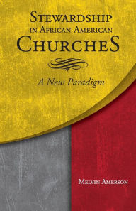 Title: Stewardship in African American Churches: A New Paradigm, Author: Melvin Amerson