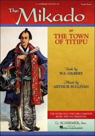 Title: The Mikado: or The Town of Titipu Vocal Score, Author: William S. Gilbert