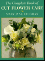 The Complete Book of Cut Flower Care