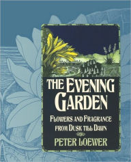 The Evening Garden: Flowers and Fragrance from Dusk till Dawn