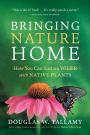 Bringing Nature Home: How You Can Sustain Wildlife with Native Plants, Updated and Expanded