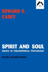 Title: Spirit and Soul: Essays in Philosophical Psychology, Author: Edward S. Casey