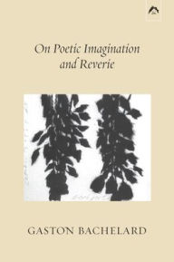 Title: On Poetic Imagination and Reverie, Author: Colette Gaudin