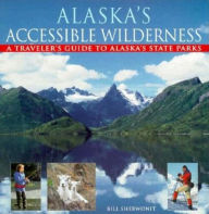 Title: Alaska's Accessible Wilderness: A Traveler's Guide to AK State Parks, Author: Bill Sherwonit