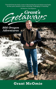 Title: Grant's Getaways: 101 Oregon Adventures, Author: Grant McOmie
