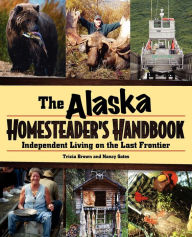 Title: Alaska Homesteader's Handbook: Independent Living on the Last Frontier, Author: Tricia Brown