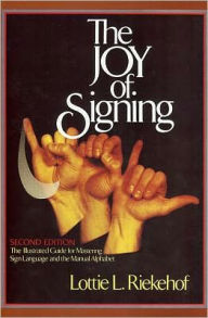 Joy of Signing: The Illustrated Guide for Mastering Sign Language and the Manual Alphabet