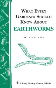 Title: What Every Gardener Should Know About Earthworms: Storey's Country Wisdom Bulletin A-21, Author: Henry Hopp