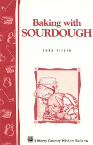 Title: Baking with Sourdough: Storey Country Wisdom Bulletin A-50, Author: Sara Pitzer