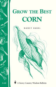 Title: Grow the Best Corn: Storey's Country Wisdom Bulletin A-68, Author: Nancy Bubel