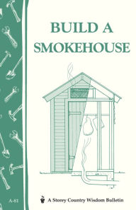 Title: Build a Smokehouse: Storey Country Wisdom Bulletin A-81, Author: Ed Epstein