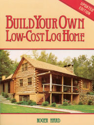 Title: Build Your Own Low-Cost Log Home, Author: Roger Hard