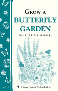Title: Grow a Butterfly Garden: Storey Country Wisdom Bulletin A-114, Author: Wendy Potter-Springer