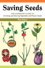 Saving Seeds: The Gardener's Guide to Growing and Saving Vegetable and Flower Seeds