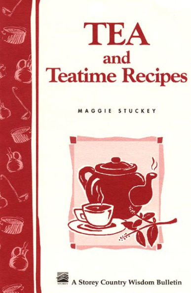 Tea and Teatime Recipes: Storey's Country Wisdom Bulletin A-174
