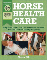 Title: Horse Health Care: A Step-By-Step Photographic Guide to Mastering Over 100 Horsekeeping Skills, Author: Cherry Hill