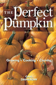 Title: The Perfect Pumpkin: Growing/Cooking/Carving, Author: Gail Damerow