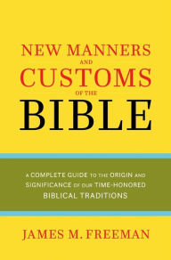 Title: NEW MANNERS & CUSTOMS OF THE BIBLE, Author: James M. Freeman