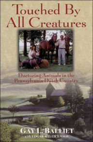Title: Touched by All Creatures: Doctoring Animals in the Pennsylvania Dutch Country, Author: Gay L. Balliet