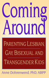 Coming Around: Parenting Lesbian, Gay, Bisexual, and Transgender Kids