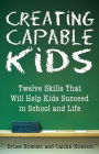 Creating Capable Kids: Twelve Skills That Will Help Kids Succeed in School and Life
