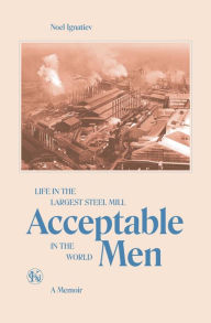 Title: Acceptable Men: Life in the Largest Steel Mill in the World, Author: Noel Ignatiev