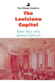 Title: The Pelican Guide to the Louisiana Capitol, Author: Ellen Jolly