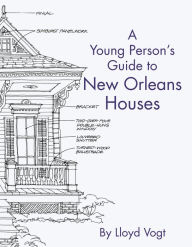 Title: Young Person's Guide to New Orleans Houses, Author: Lloyd Vogt