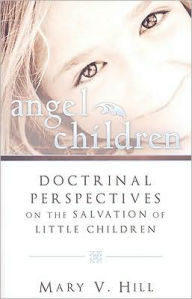 Title: Angel Children-Those Who Die before Accountability, Author: Mary V. Hill