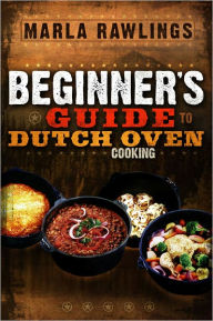 Title: Beginner's Guide to Dutch Oven Cooking, Author: Marla Rawlings
