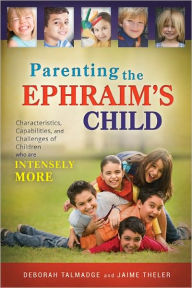Parenting the Ephraim's Child: Characteristics, Capabilities, and Challenges of Children Who Are Intensely More