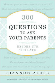 300 Questions to Ask Your Parents Before It's Too Late