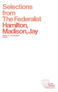 Title: Selections from The Federalist: A Commentary on The Constitution of The United States, Author: Alexander Hamilton