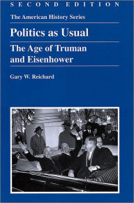 Title: Politics as Usual: The Age of Truman and Eisenhower / Edition 1, Author: Gary W. Reichard