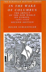 Title: In the Wake of Columbus: The Impact of The New World on Europe, 1492 - 1650 / Edition 2, Author: Roger Schlesinger