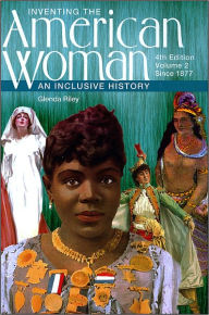 Title: Inventing the American Woman: An Inclusive History, Volume 2: Since 1877 / Edition 4, Author: Glenda Riley