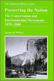 Title: Preserving the Nation: The Conservation and Environmental Movements 1870 - 2000 / Edition 1, Author: Thomas R. Wellock