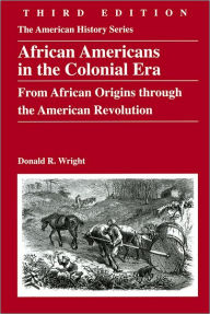 Title: African Americans in the Colonial Era: From African Origins through the American Revolution / Edition 3, Author: Donald R. Wright