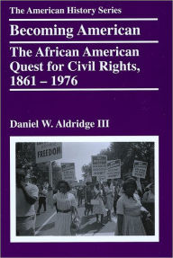 Title: Becoming American: The African American Quest for Civil Rights, 1861 - 1976 / Edition 1, Author: Daniel W. Aldridge III