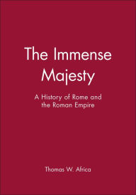 Title: The Immense Majesty: A History of Rome and the Roman Empire / Edition 1, Author: Thomas W. Africa